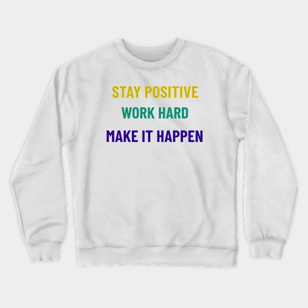 Stay Positive, Work Hard, Make It Happen Crewneck Sweatshirt by Tracy Parke